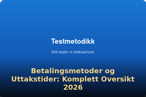 Betalingsmetoder og Uttakstider: Komplett Oversikt 2026